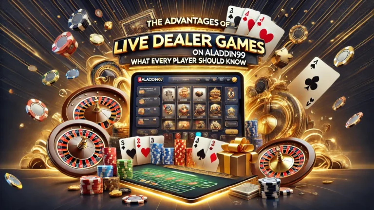 The Advantages of Playing Live Dealer Games on Aladdin99